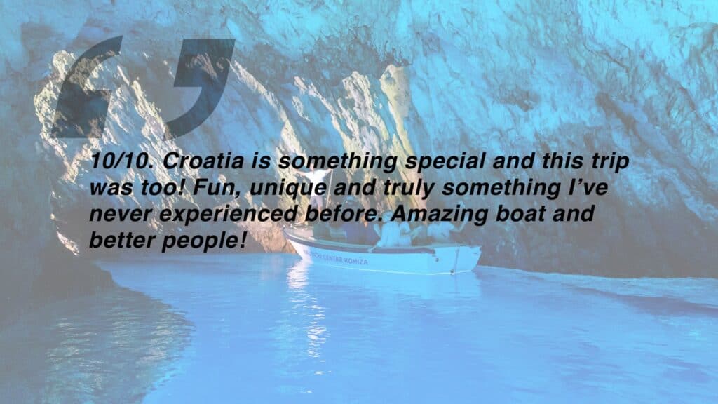 Review which says "10/10. Croatia is something special and this trip was too! Fun, unique and truly something I’ve never experienced before. Amazing boat and better people!"