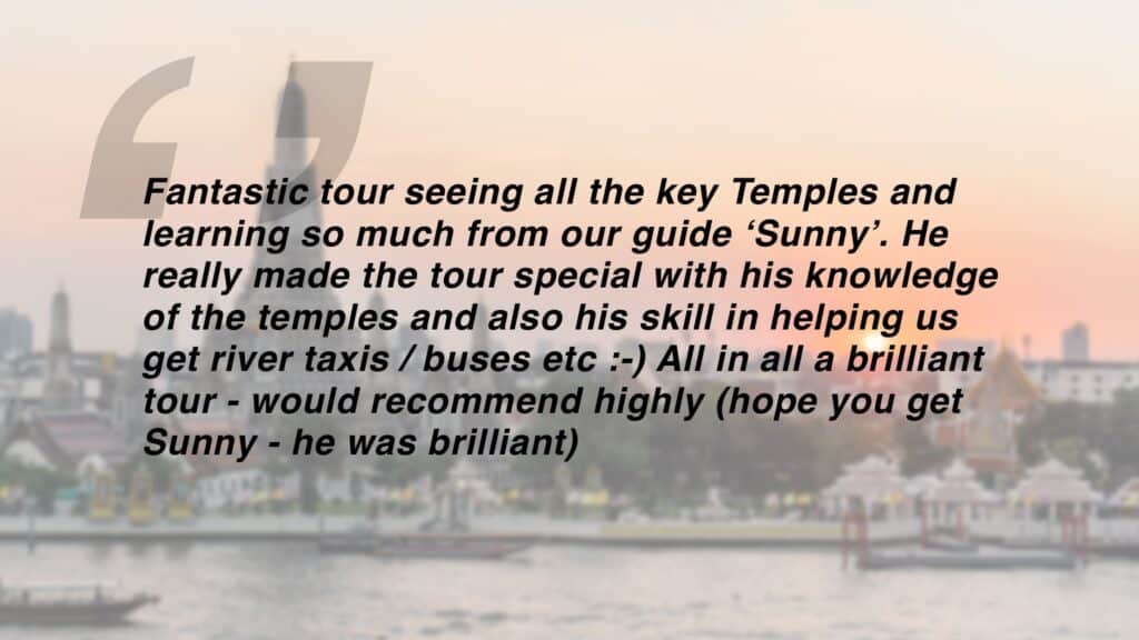 Review which says "Fantastic tour seeing all the key Temples and learning so much from our guide ‘Sunny’. He really made the tour special with his knowledge of the temples and also his skill in helping us get river taxis / buses etc :-) All in all a brilliant tour - would recommend highly (hope you get Sunny - he was brilliant)"
