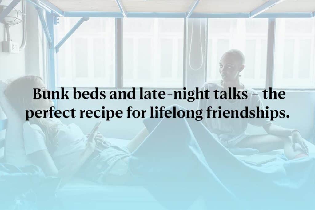 Bunk beds and late-night talks – the perfect recipe for lifelong friendships.