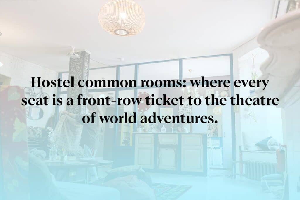 Hostel common rooms: where every seat is a front-row ticket to the theatre of world adventures.