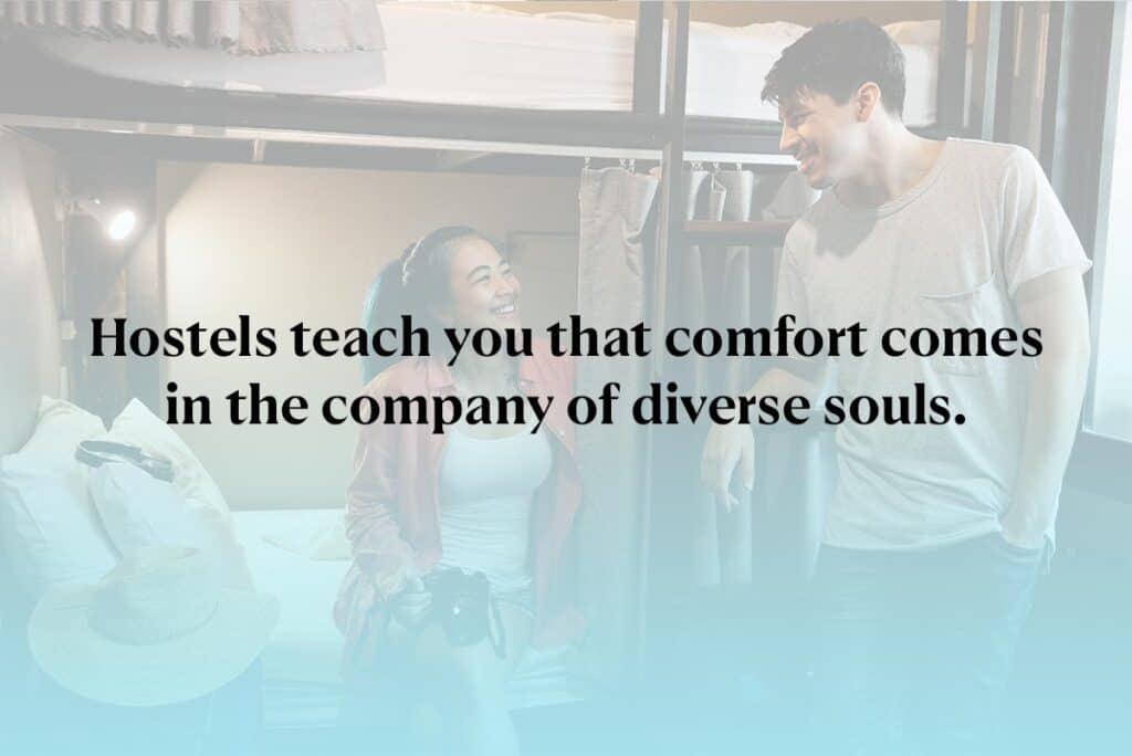 Hostels teach you that comfort comes in the company of diverse souls.