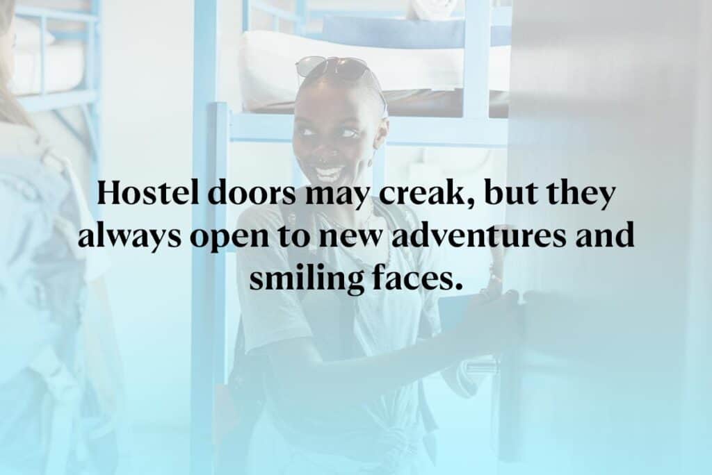 Hostel doors may creak, but they always open to new adventures and smiling faces.