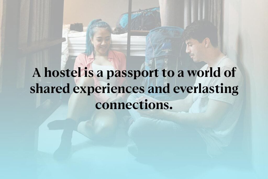 A hostel is a passport to a world of shared experiences and everlasting connections.
