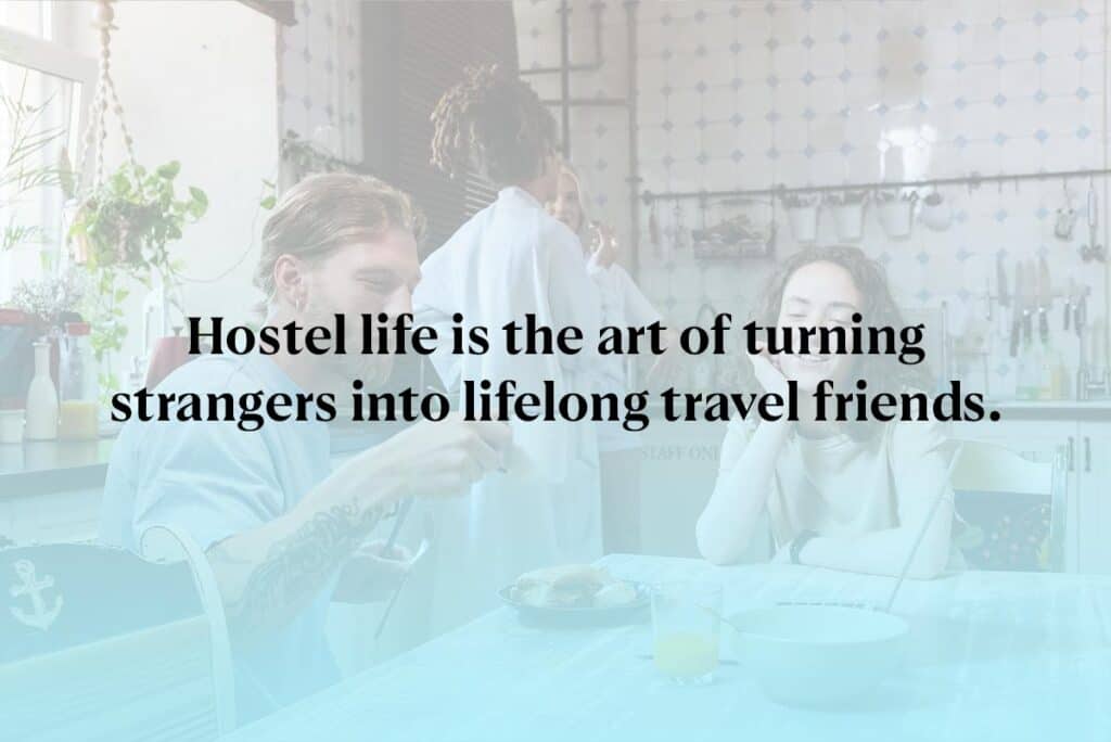Hostel life is the art of turning strangers into lifelong travel friends.