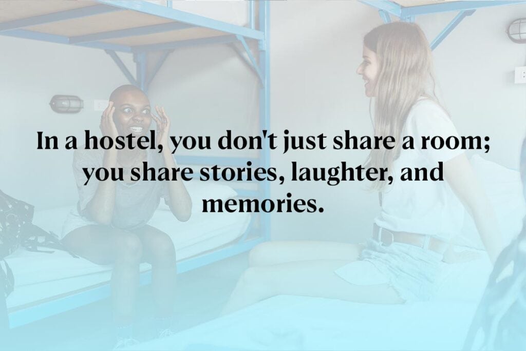 In a hostel, you don't just share a room; you share stories, laughter, and memories.