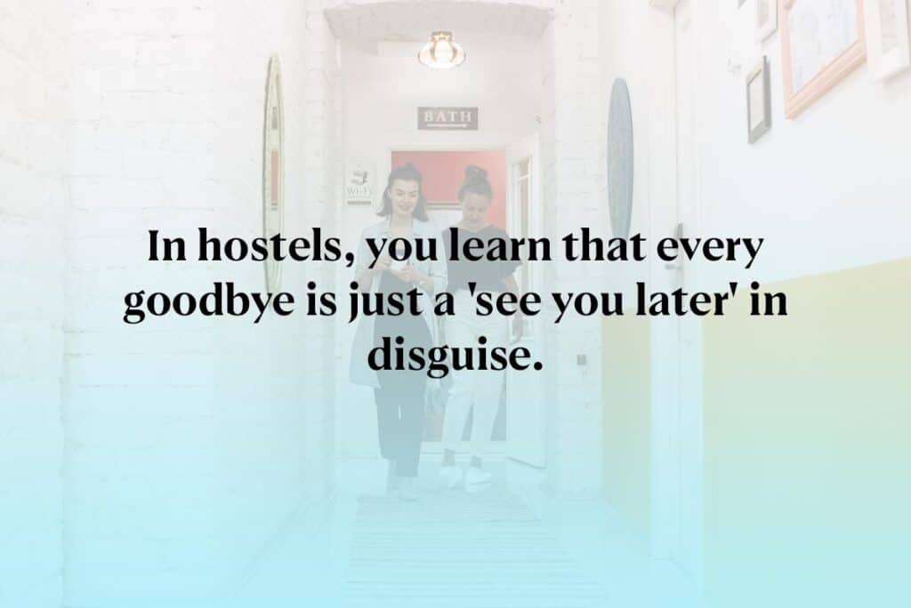 In hostels, you learn that every goodbye is just a 'see you later' in disguise.
