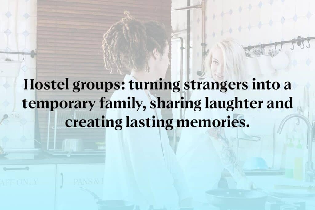 Hostel groups: turning strangers into a temporary family, sharing laughter and creating lasting memories.