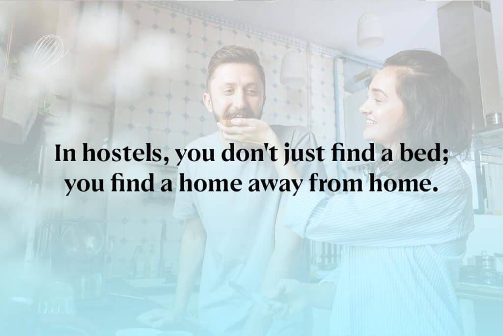 In hostels, you don't just find a bed; you find a home away from home.