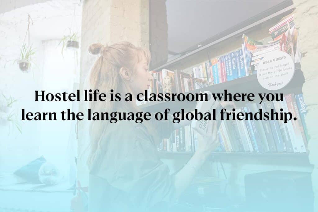 Hostel life is a classroom where you learn the language of global friendship.