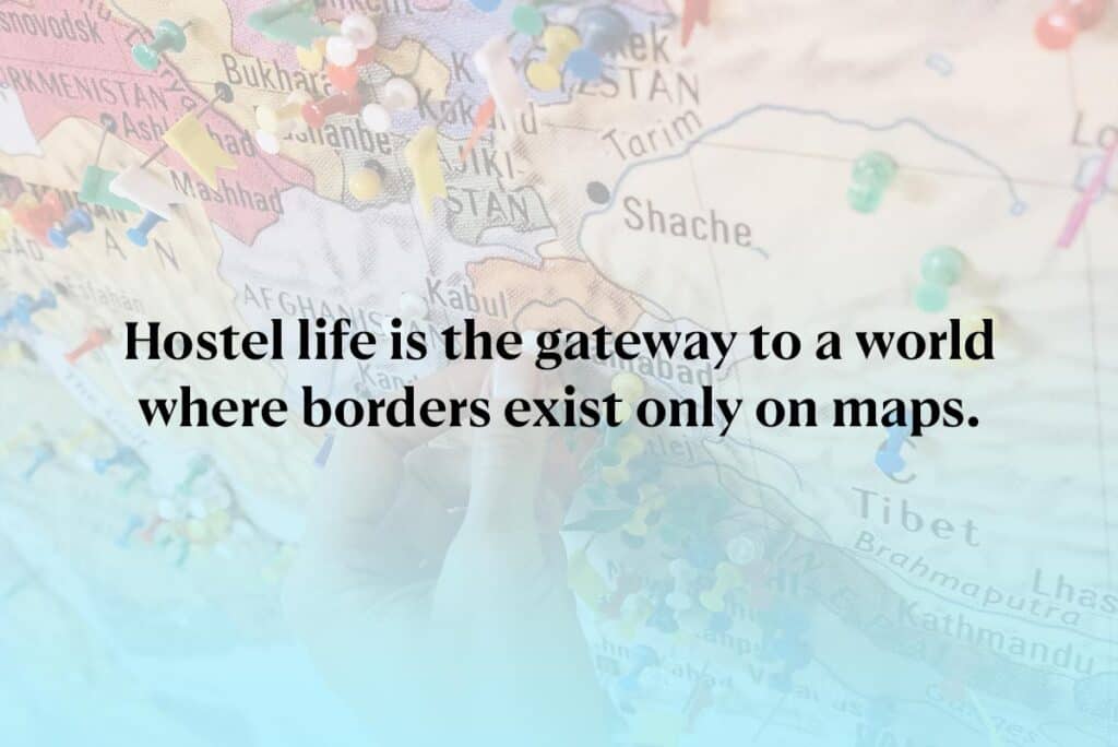Hostel life is the gateway to a world where borders exist only on maps.