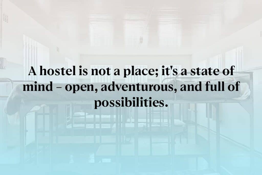 A hostel is not a place; it's a state of mind – open, adventurous, and full of possibilities.