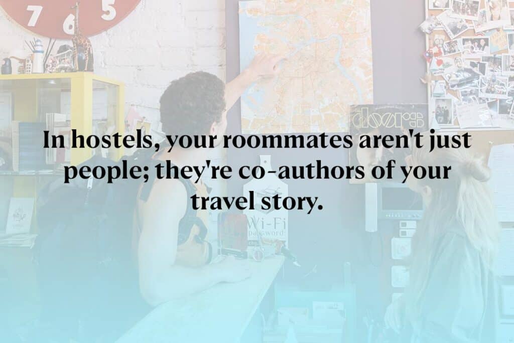 In hostels, your roommates aren't just people; they're co-authors of your travel story.