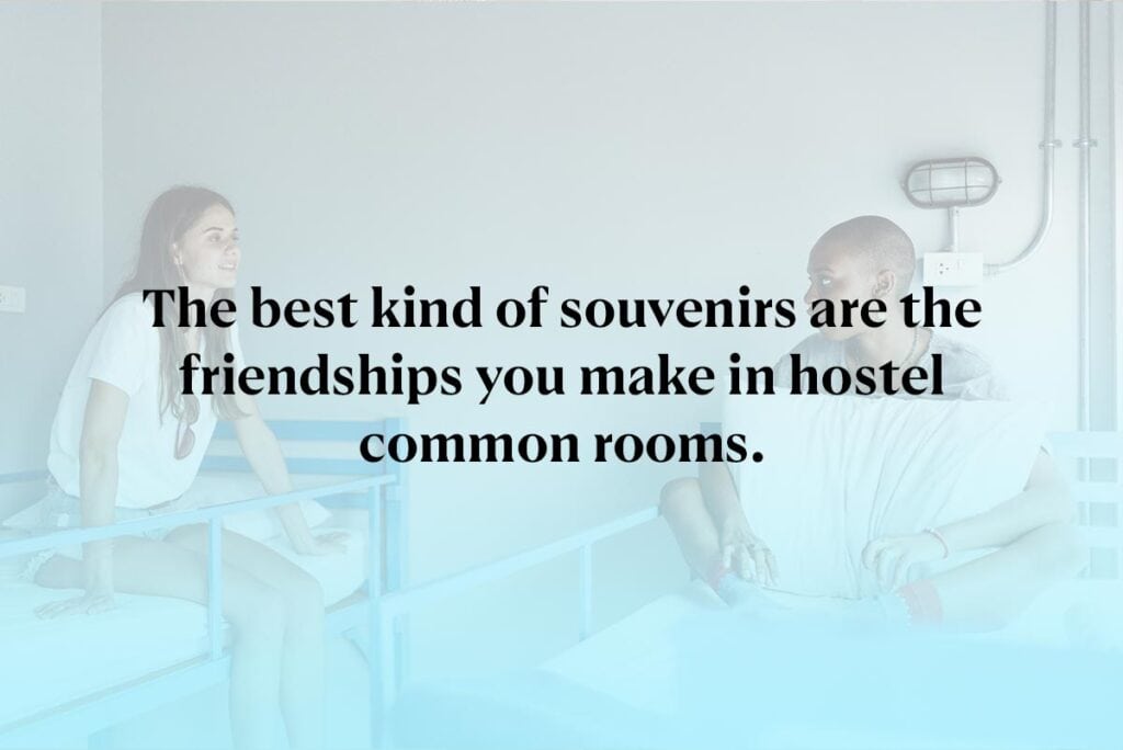 The best kind of souvenirs are the friendships you make in hostel common rooms.