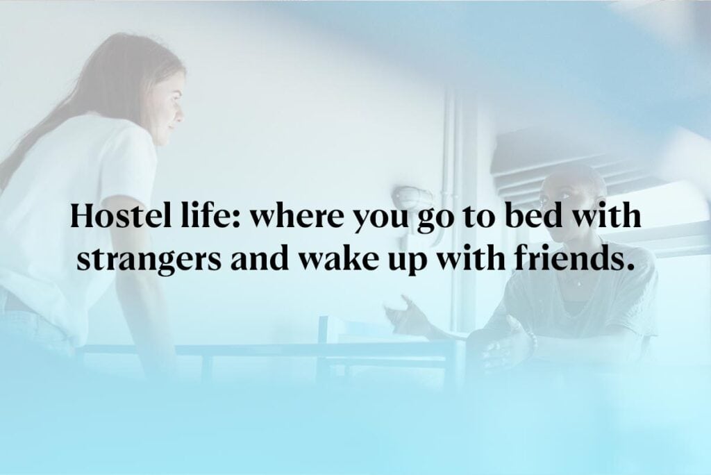 Hostel life: where you go to bed with strangers and wake up with friends.