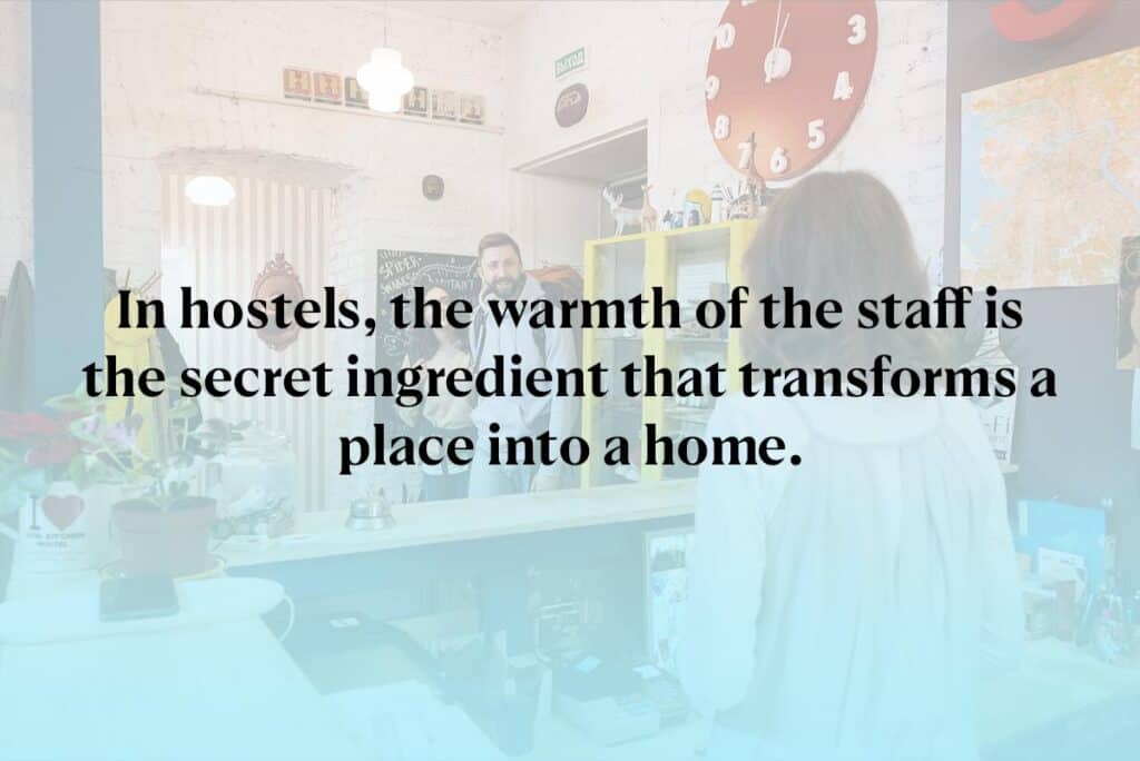 In hostels, the warmth of the staff is the secret ingredient that transforms a place into a home.