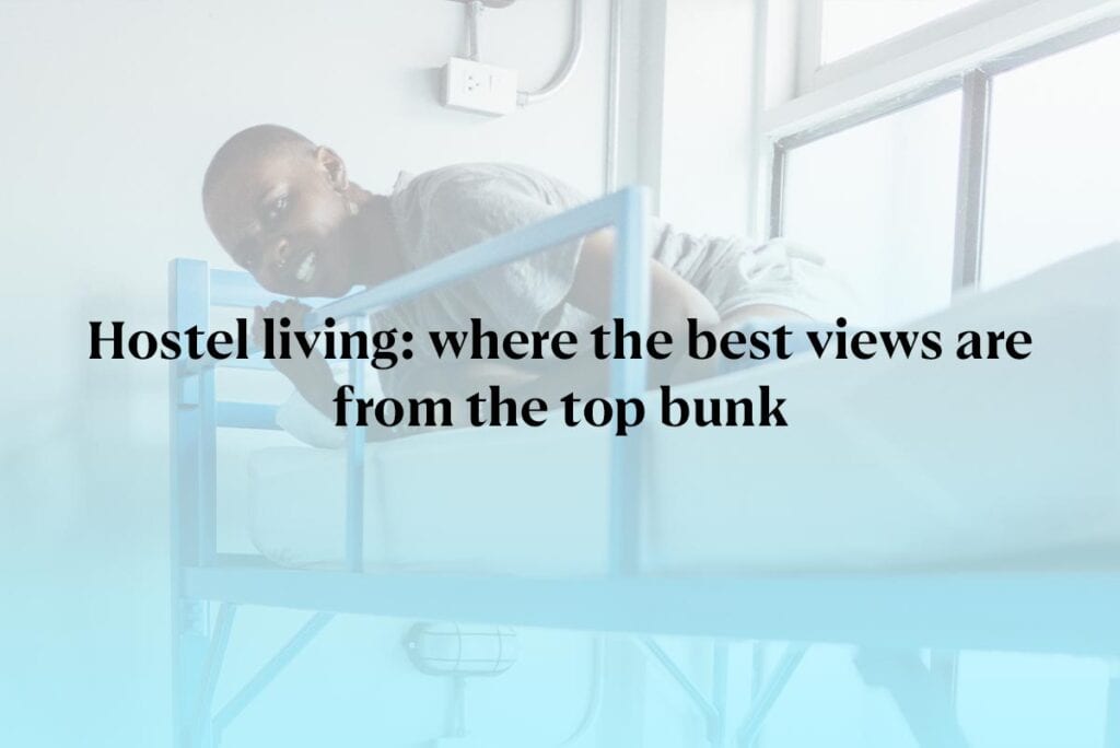 Hostel living: where the best views are from the top bunk