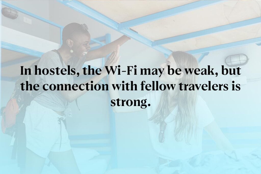 In hostels, the Wi-Fi may be weak, but the connection with fellow travelers is strong.